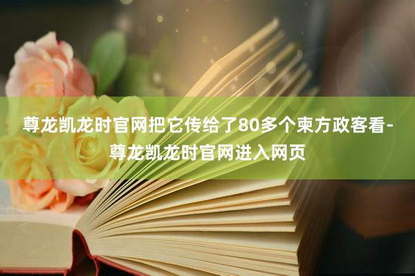 尊龙凯龙时官网把它传给了80多个柬方政客看-尊龙凯龙时官网进入网页