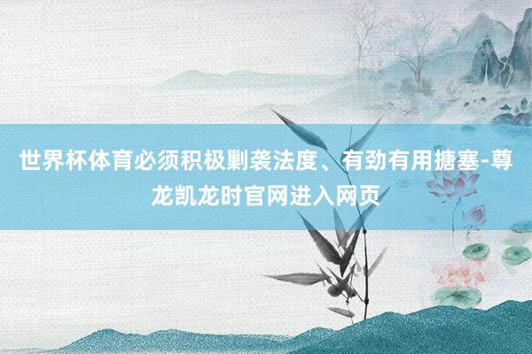 世界杯体育必须积极剿袭法度、有劲有用搪塞-尊龙凯龙时官网进入网页